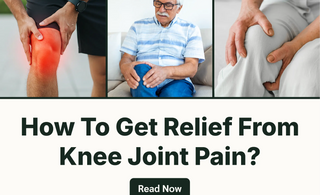 How To Get Relief From Knee Joint Pain?