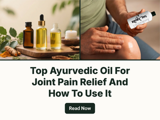 Top Ayurvedic Oil For Joint Pain Relief And How To Use It